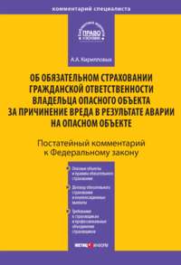 Комментарий к Федеральному закону «Об обязательном страховании гражданской ответственности владельца опасного объекта за причинение вреда в результате аварии на опасном объекте» (постатейный)