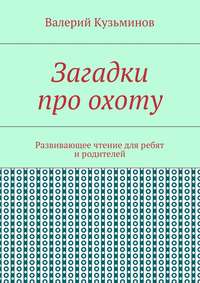 Загадки про охоту. Развивающее чтение для ребят и родителей