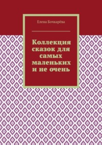 Коллекция сказок для самых маленьких и не очень