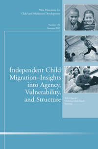 Independent Child Migrations: Insights into Agency, Vulnerability, and Structure. New Directions for Child and Adolescent Development, Number 136