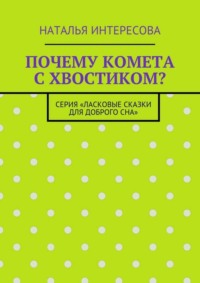 Почему комета с хвостиком? Серия «Ласковые сказки для доброго сна»