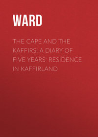 The Cape and the Kaffirs: A Diary of Five Years&apos; Residence in Kaffirland