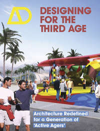 Designing for the Third Age. Architecture Redefined for a Generation of &quot;Active Agers&quot;