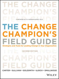 The Change Champion's Field Guide. Strategies and Tools for Leading Change in Your Organization