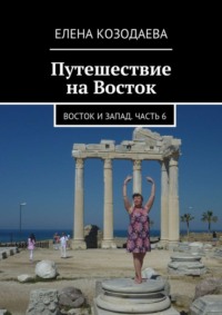 Путешествие на Восток. Восток и Запад. Часть 6