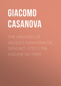 The Memoirs of Jacques Casanova de Seingalt, 1725-1798. Volume 06: Paris