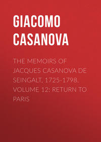 The Memoirs of Jacques Casanova de Seingalt, 1725-1798. Volume 12: Return to Paris