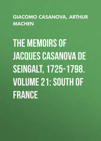 The Memoirs of Jacques Casanova de Seingalt, 1725-1798. Volume 21: South of France