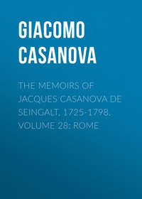 The Memoirs of Jacques Casanova de Seingalt, 1725-1798. Volume 28: Rome