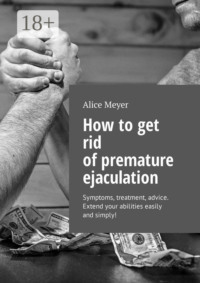 How to get rid of premature ejaculation. Symptoms, treatment, advice. Extend your abilities easily and simply!