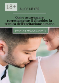 Come accarezzare correttamente il clitoride: la tecnica dell’eccitazione a mano. Diventa il migliore amante