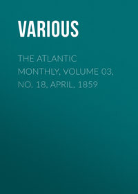 The Atlantic Monthly, Volume 03, No. 18, April, 1859