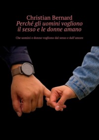 Perché gli uomini vogliono il sesso e le donne amano. Che uomini e donne vogliono dal sesso e dall’amore