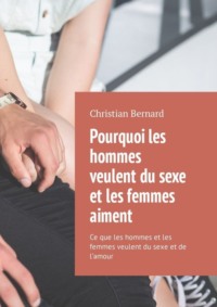 Pourquoi les hommes veulent du sexe et les femmes aiment. Ce que les hommes et les femmes veulent du sexe et de l’amour