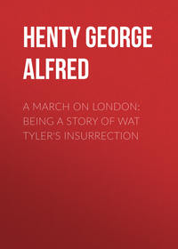 A March on London: Being a Story of Wat Tyler&apos;s Insurrection