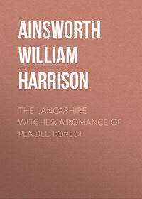 The Lancashire Witches: A Romance of Pendle Forest