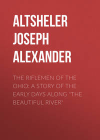 The Riflemen of the Ohio: A Story of the Early Days along &quot;The Beautiful River&quot;