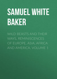 Wild Beasts and Their Ways, Reminiscences of Europe, Asia, Africa and America. Volume 1