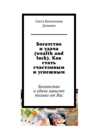 Богатство и удача (wealth and luck). Как стать счастливым и успешным. Богатство и удача зависят только от Вас