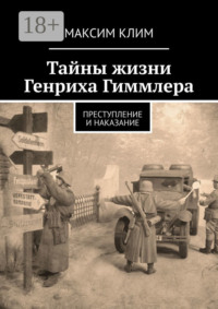 Тайны жизни Генриха Гиммлера. Преступление и наказание