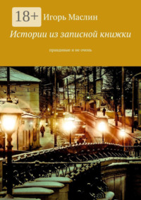 Истории из записной книжки. Правдивые и не очень