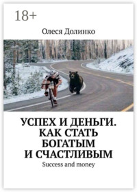 Успех и деньги. Как стать богатым и счастливым. Success and money