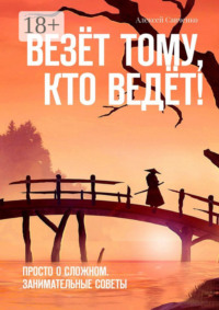 Везёт тому, кто ведёт! Просто о сложном. Занимательные советы