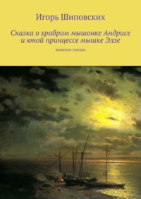 Сказка о храбром мышонке Андрисе и юной принцессе мышке Элзе. Новелла-сказка