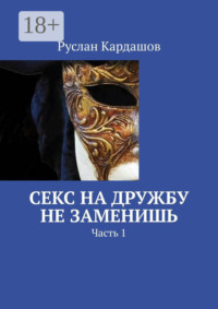 Секс на дружбу не заменишь. Часть 1