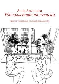 Удовольствие по-женски. Просто и увлекательно о женской сексуальности