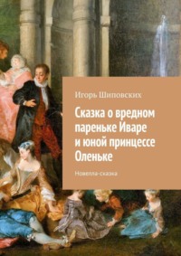 Сказка о вредном пареньке Иваре и юной принцессе Оленьке. Новелла-сказка