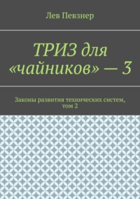 ТРИЗ для «чайников» – 3. Законы развития технических систем, том 2