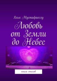 Любовь от Земли до Небес. Книга стихов