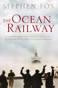 The Ocean Railway: Isambard Kingdom Brunel, Samuel Cunard and the Revolutionary World of the Great Atlantic Steamships