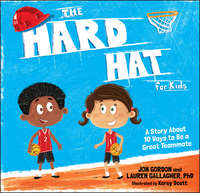 The Hard Hat for Kids. A Story About 10 Ways to Be a Great Teammate