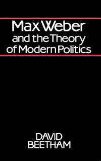 Max Weber and the Theory of Modern Politics