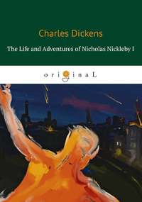 The Life and Adventures of Nicholas Nickleby I