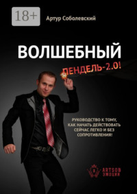 Волшебный ПЕНДЕЛЬ – 2.0! Руководство к тому, как начать действовать сейчас легко и без сопротивления!