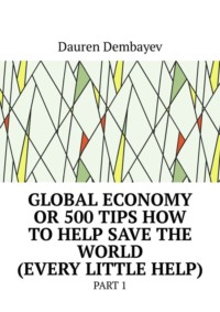 Global economy or 500 tips how to help save the world (every little help). Part 1