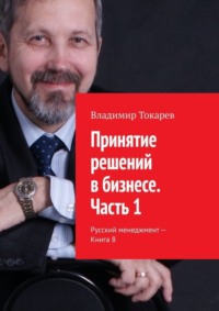 Принятие решений в бизнесе. Часть 1. Русский менеджмент – Книга 8