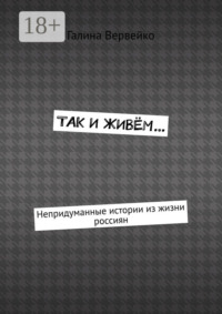 Так и живём… Непридуманные истории из жизни россиян