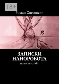 Записки наноробота. Повесть-отчёт