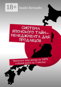 Система японского тайм-менеджмента для продавцов. Увеличьте ваш доход на 100% и более всего за 3 месяца