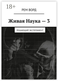Живая Наука – 3. Решающий эксперимент
