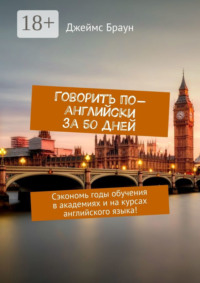 Говорить по-английски за 50 дней. Сэкономь годы обучения в академиях и на курсах английского языка!