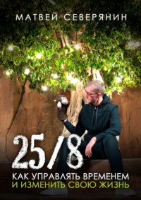 25/8. Как управлять временем и изменить свою жизнь