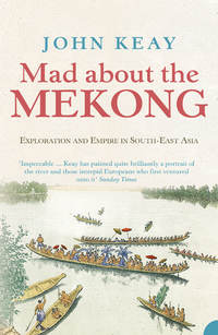 Mad About the Mekong: Exploration and Empire in South East Asia