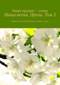 Наша весна. Проза. Том 2. Библиотека группы ВК Наше оружие – слово