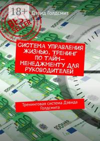 Система управления жизнью. Тренинг по тайм-менеджменту для руководителей. Тренинговая система Дэвида Голдсмита