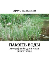 Память воды. Апокриф гибридной эпохи. Книга третья